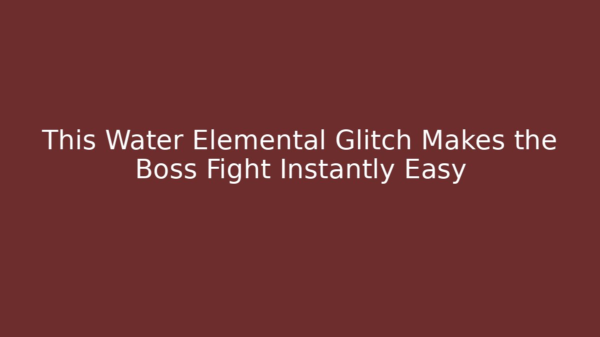 This Water Elemental Glitch Makes the Boss Fight Instantly Easy