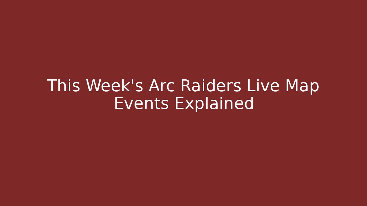 This Week's Arc Raiders Live Map Events Explained - Boomer Naturals