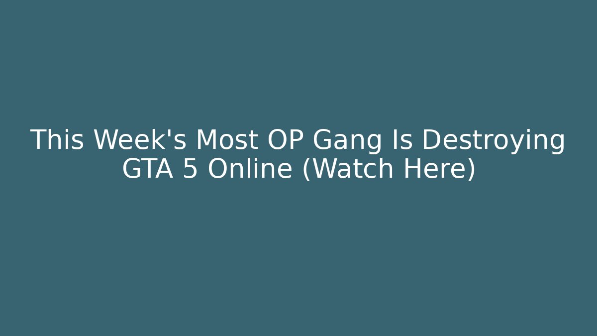 This Week's Most OP Gang Is Destroying GTA 5 Online (Watch Here)