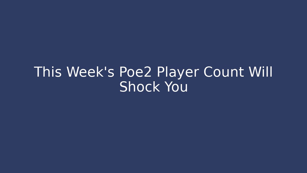 This Week's Poe2 Player Count Will Shock You