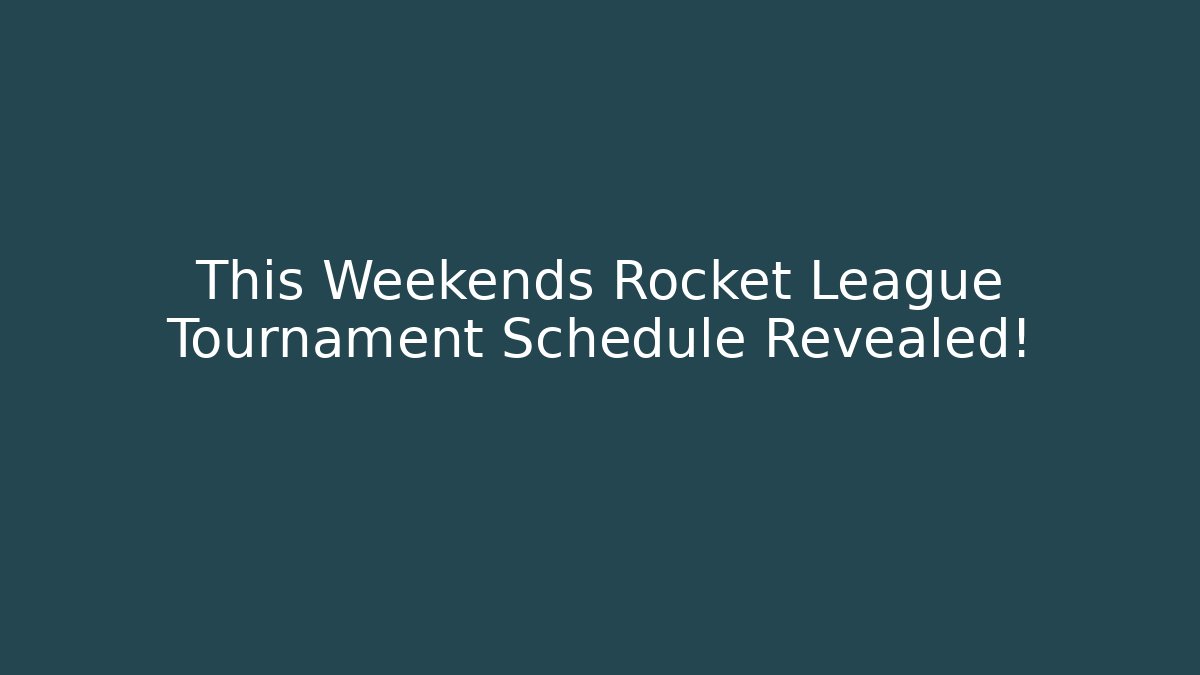 This Weekends Rocket League Tournament Schedule Revealed!