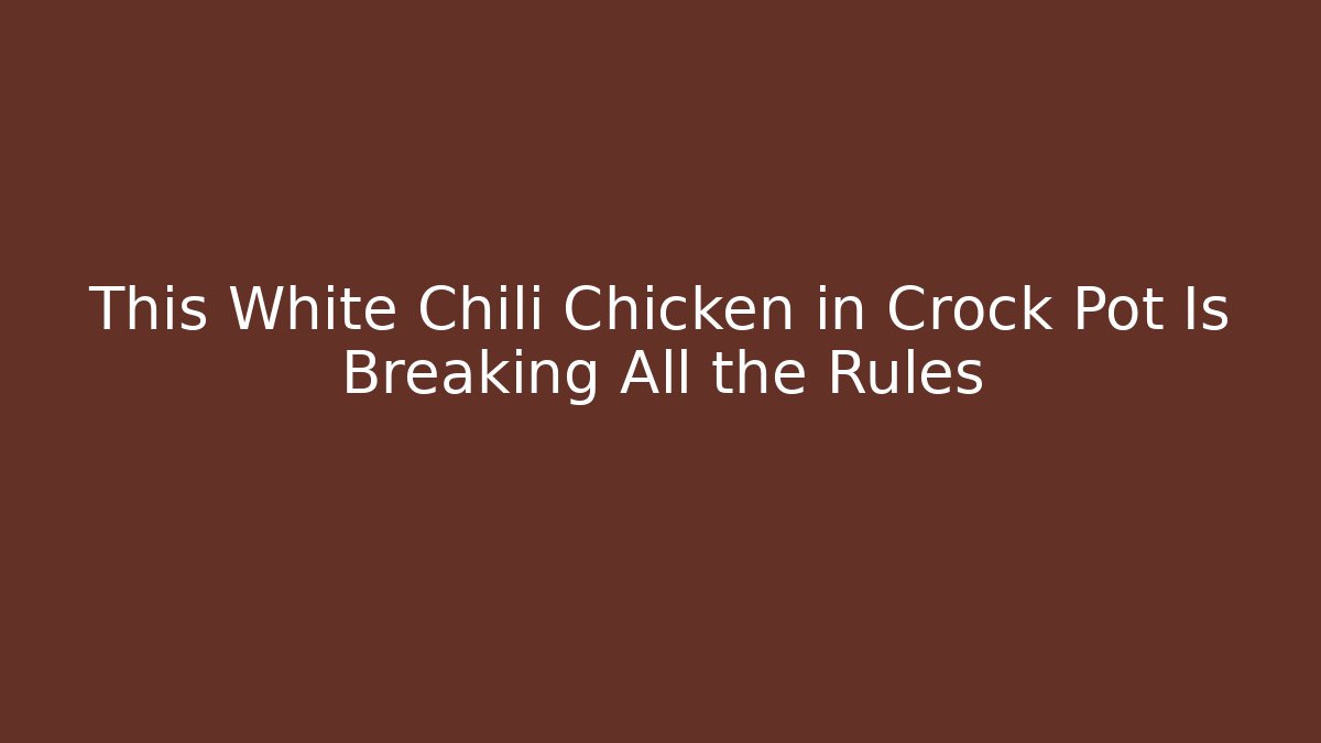This White Chili Chicken in Crock Pot Is Breaking All the Rules
