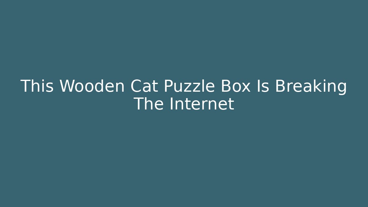 This Wooden Cat Puzzle Box Is Breaking The Internet