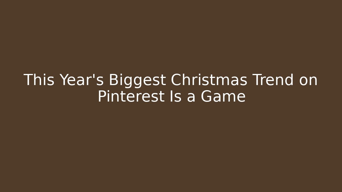 This Year's Biggest Christmas Trend on Pinterest Is a Game