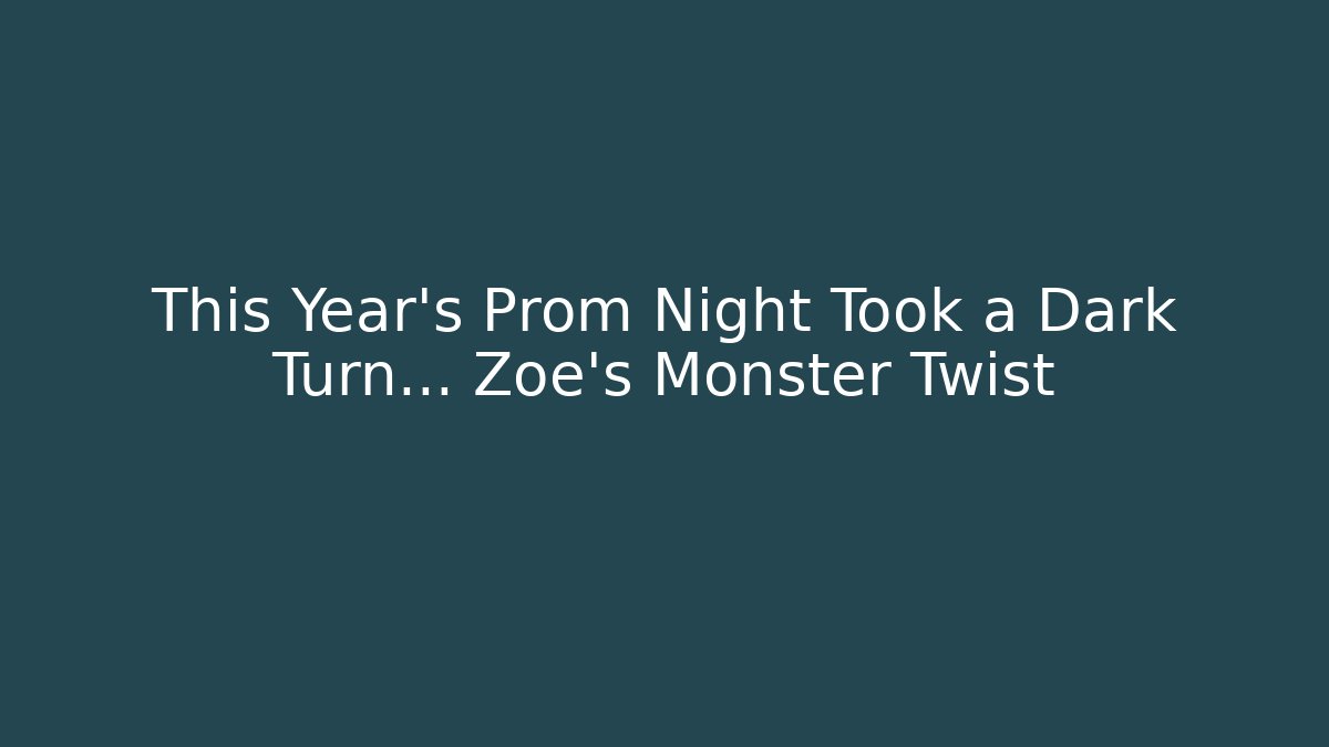 This Year's Prom Night Took a Dark Turn... Zoe's Monster Twist