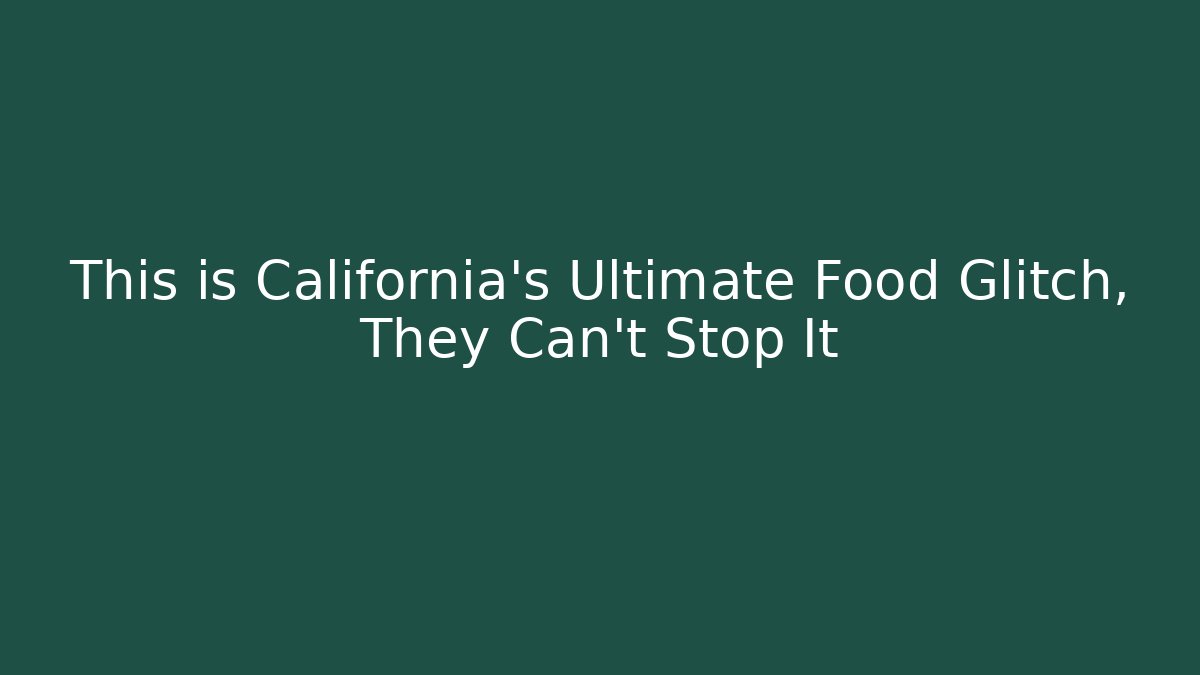 This is California's Ultimate Food Glitch, They Can't Stop It