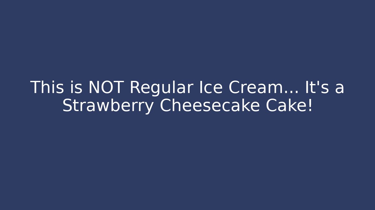 This is NOT Regular Ice Cream… It's a Strawberry Cheesecake Cake!