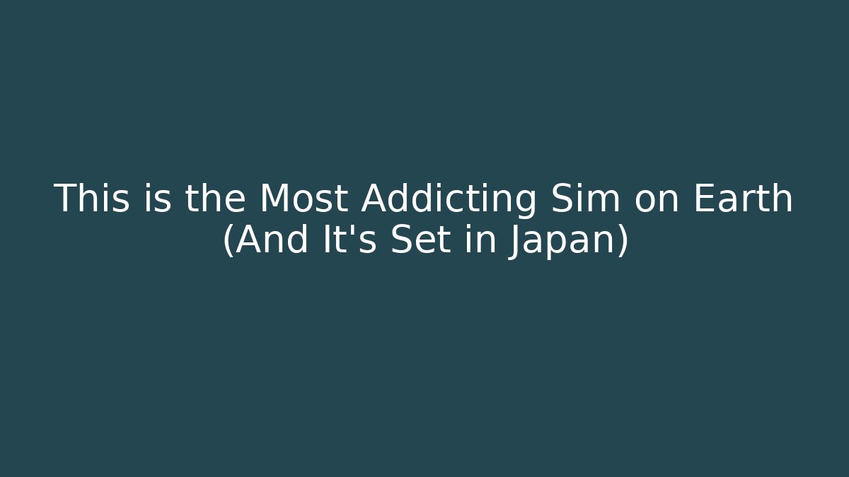 This is the Most Addicting Sim on Earth (And It's Set in Japan) - Boomer Naturals