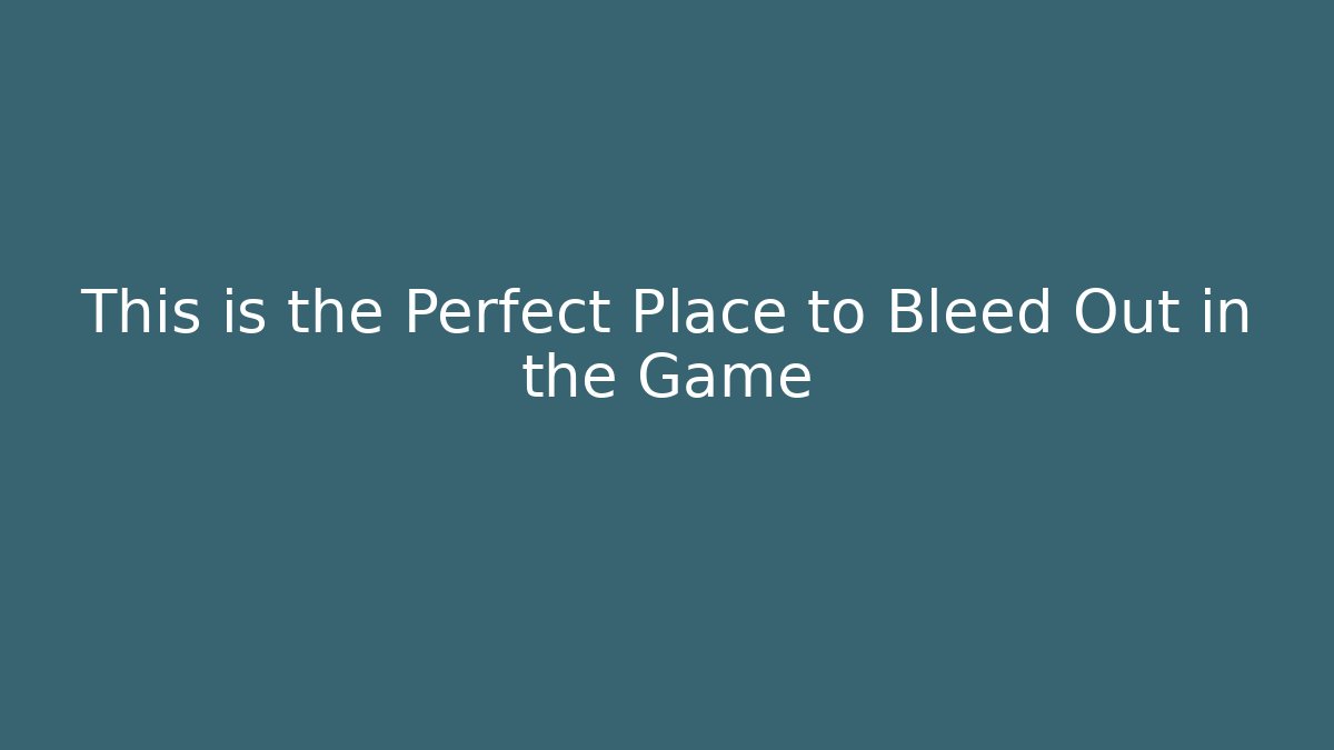 This is the Perfect Place to Bleed Out in the Game