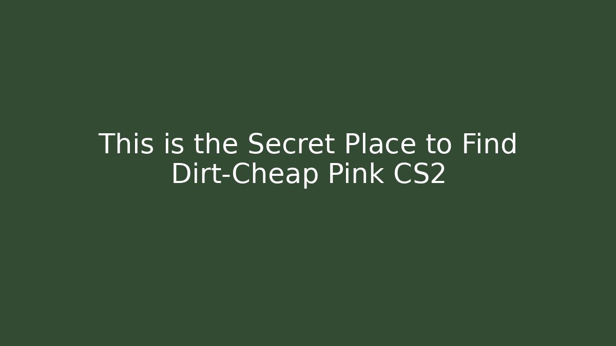 This is the Secret Place to Find Dirt-Cheap Pink CS2