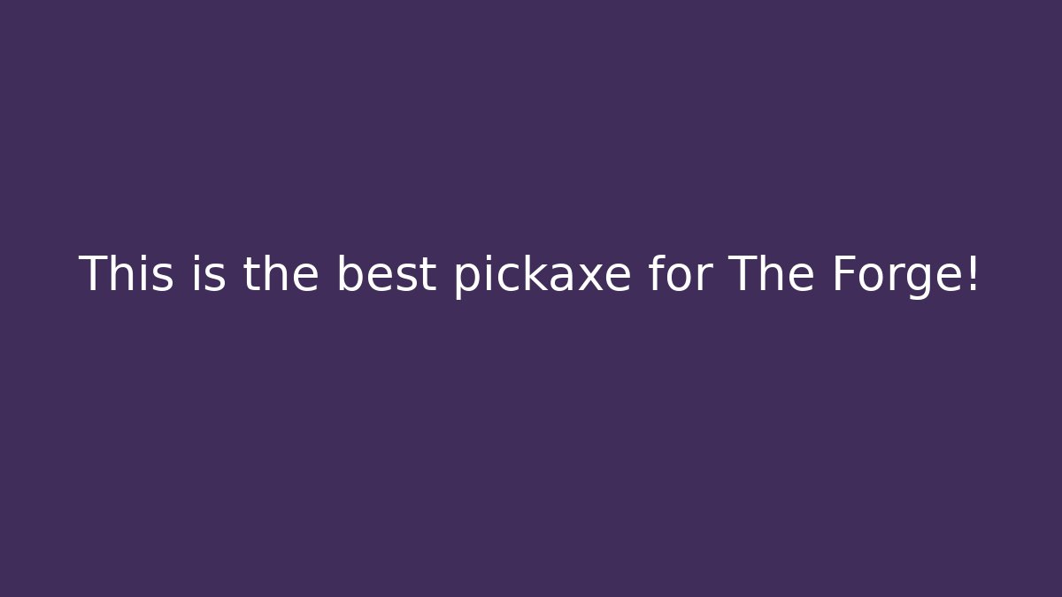 This is the best pickaxe for The Forge!