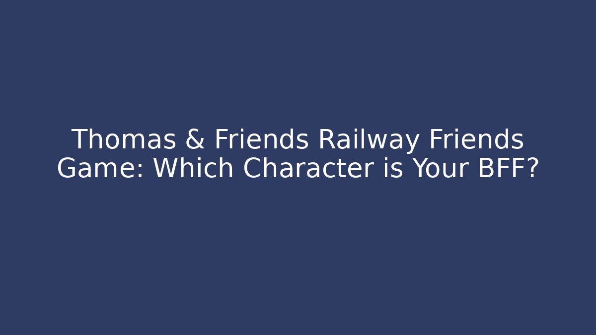 Thomas & Friends Railway Friends Game: Which Character is Your BFF?