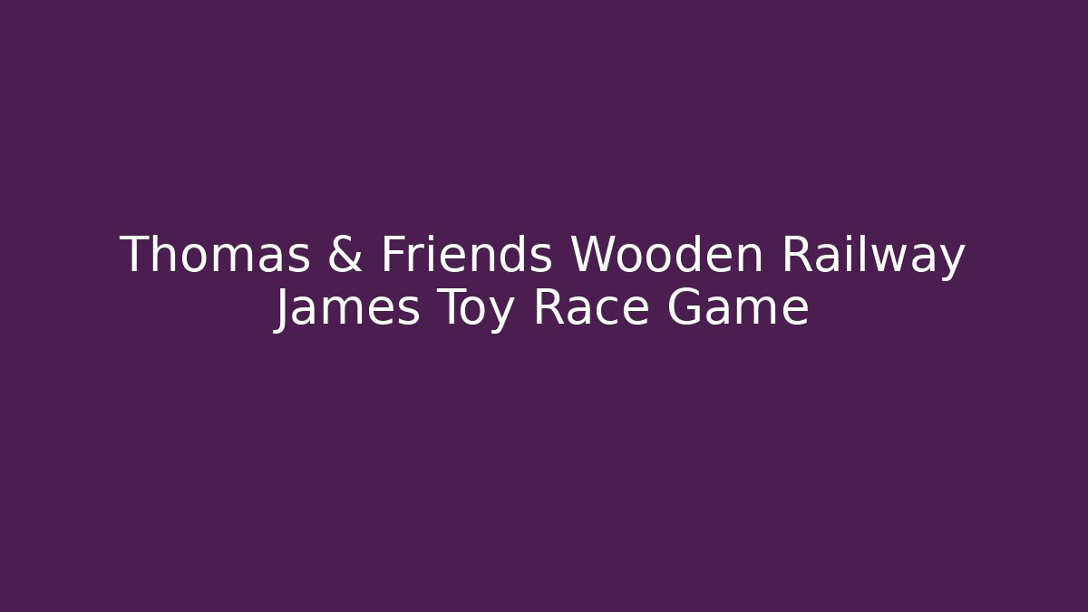 Thomas & Friends Wooden Railway James Toy Race Game