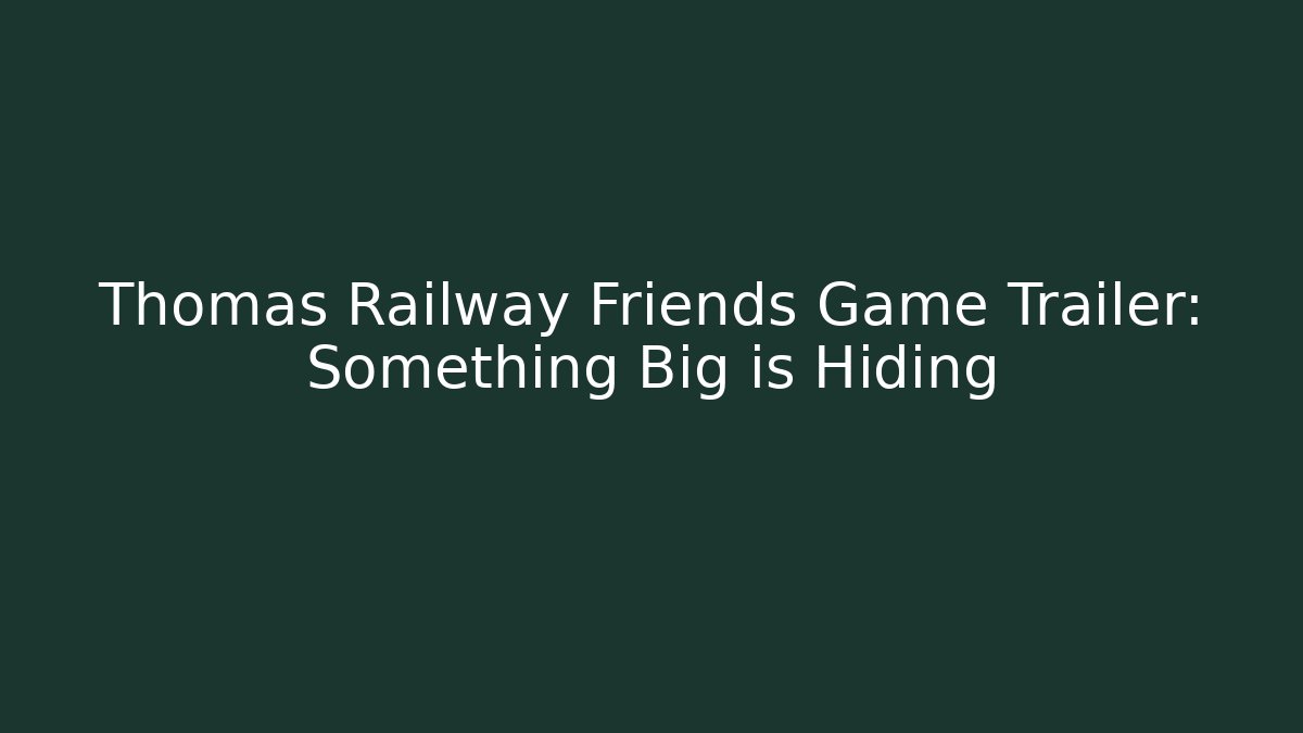 Thomas Railway Friends Game Trailer: Something Big is Hiding