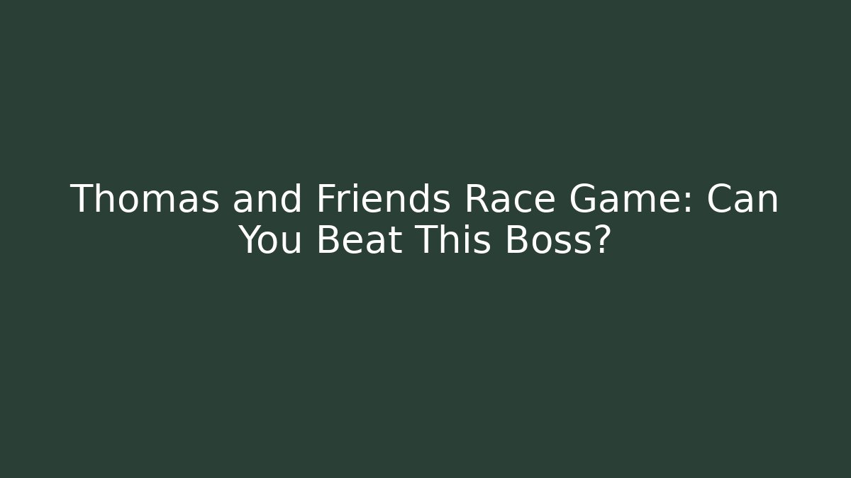 Thomas and Friends Race Game: Can You Beat This Boss?