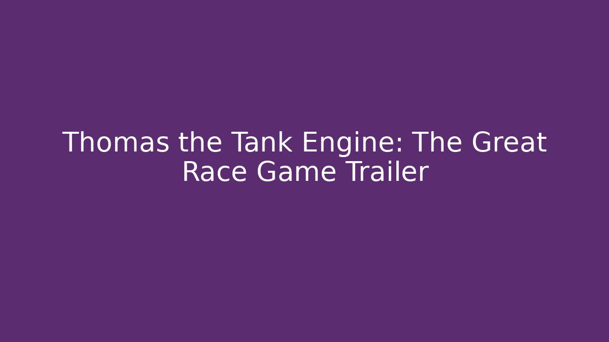 Thomas the Tank Engine: The Great Race Game Trailer - Boomer Naturals