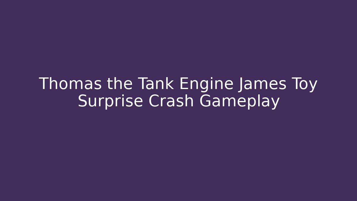 Thomas the Tank Engine James Toy Surprise Crash Gameplay