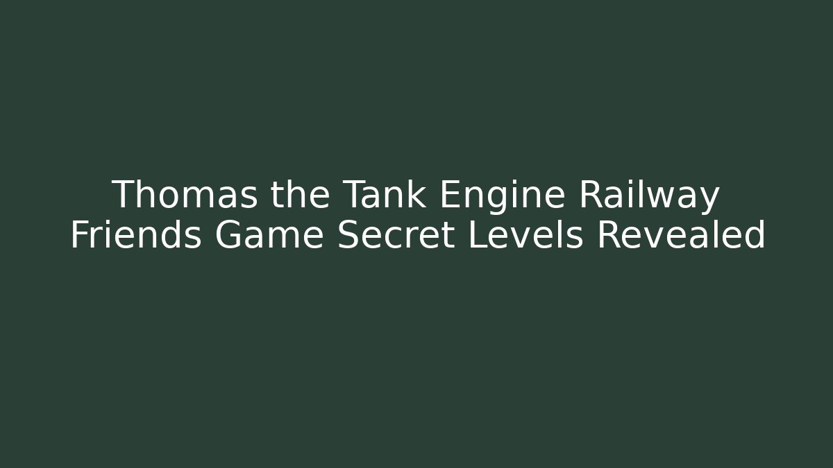 Thomas the Tank Engine Railway Friends Game Secret Levels Revealed