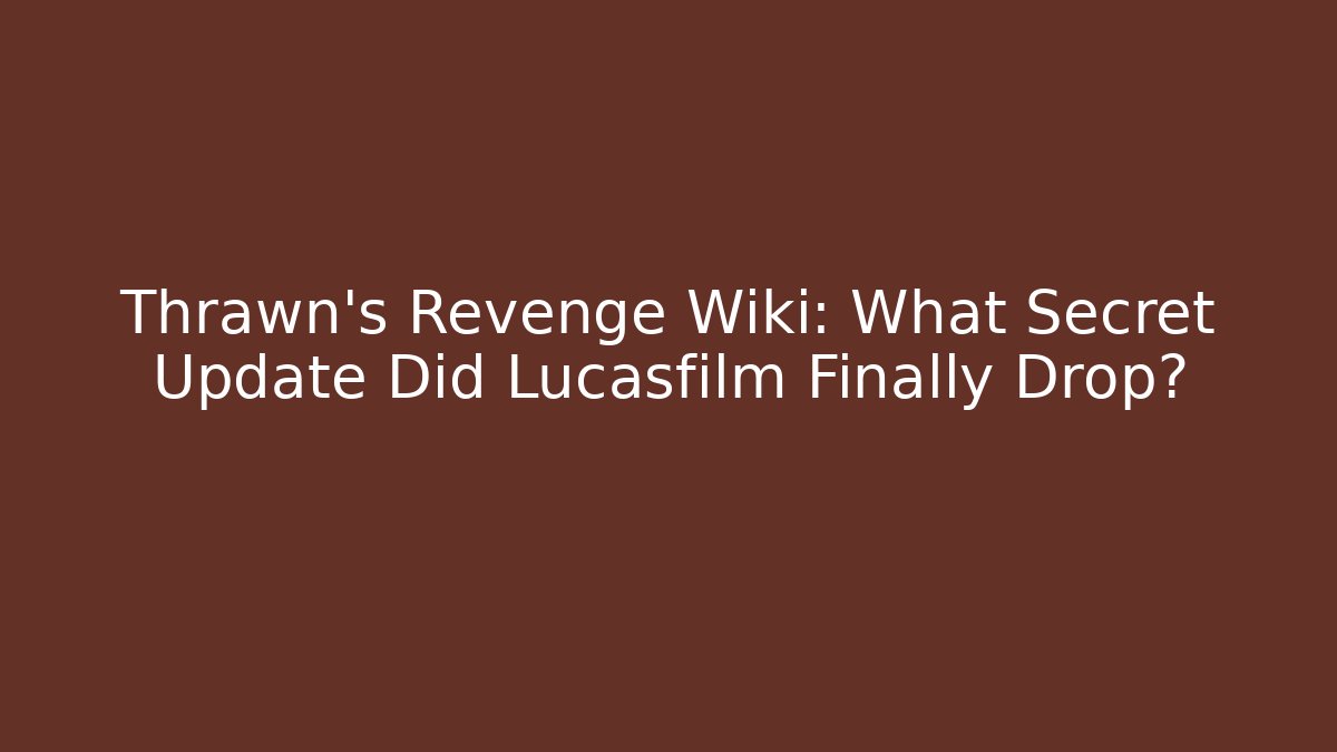 Thrawn's Revenge Wiki: What Secret Update Did Lucasfilm Finally Drop?