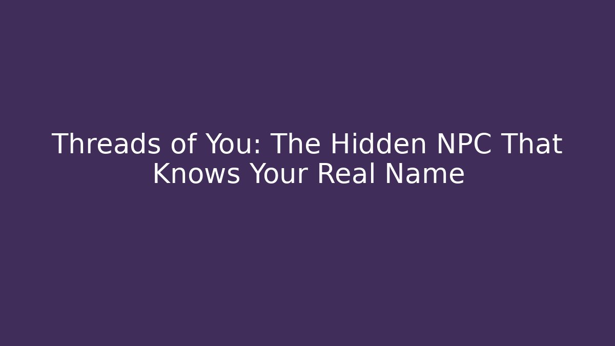 Threads of You: The Hidden NPC That Knows Your Real Name - Boomer Naturals