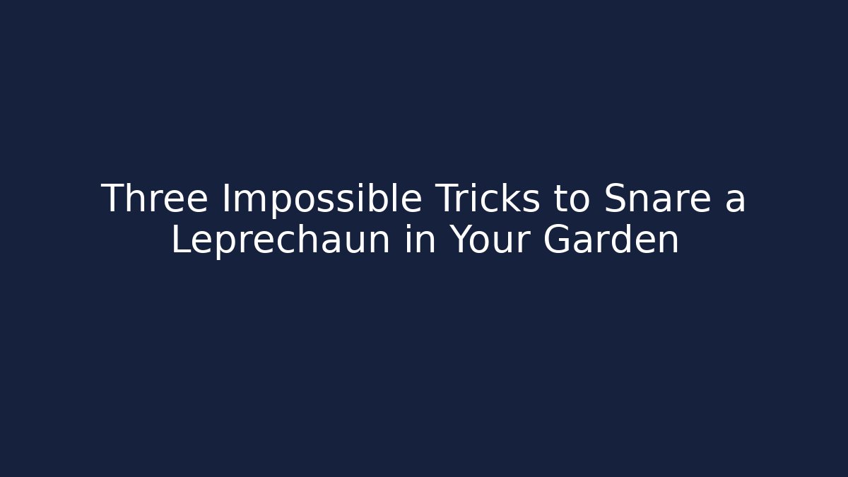 Three Impossible Tricks to Snare a Leprechaun in Your Garden