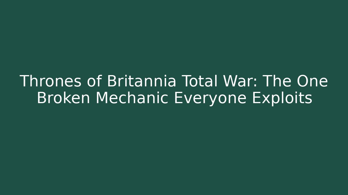 Thrones of Britannia Total War: The One Broken Mechanic Everyone Exploits - Boomer Naturals