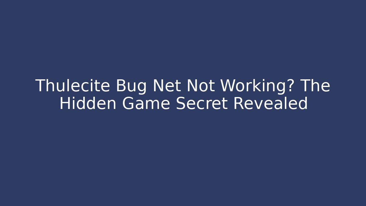 Thulecite Bug Net Not Working? The Hidden Game Secret Revealed