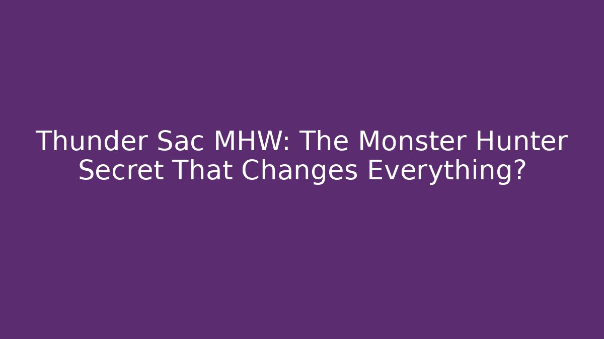 Thunder Sac MHW: The Monster Hunter Secret That Changes Everything? - Boomer Naturals