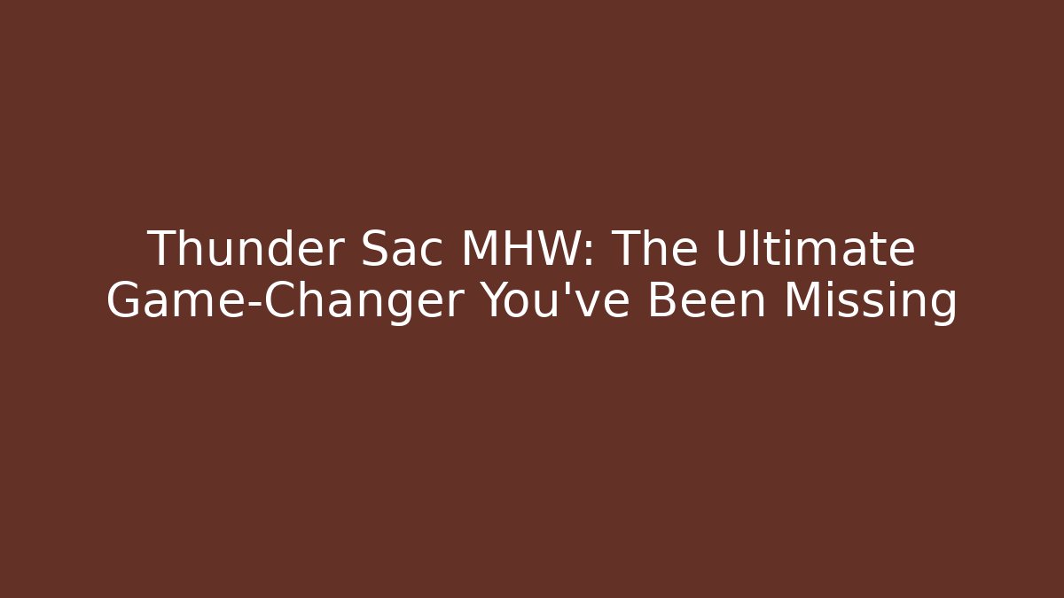 Thunder Sac MHW: The Ultimate Game-Changer You’ve Been Missing - Boomer Naturals
