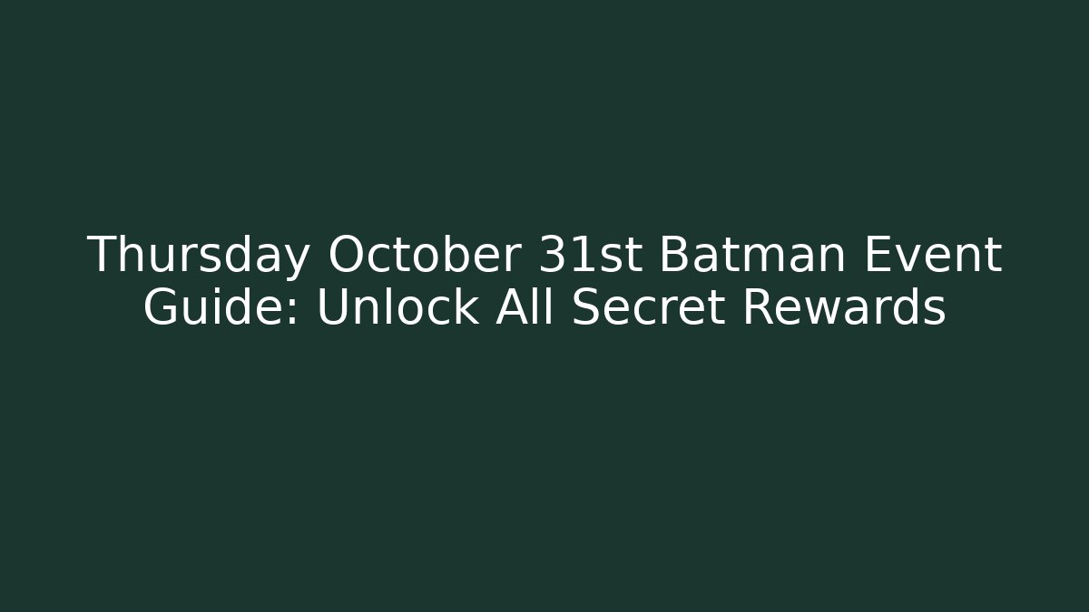 Thursday October 31st Batman Event Guide: Unlock All Secret Rewards - Boomer Naturals