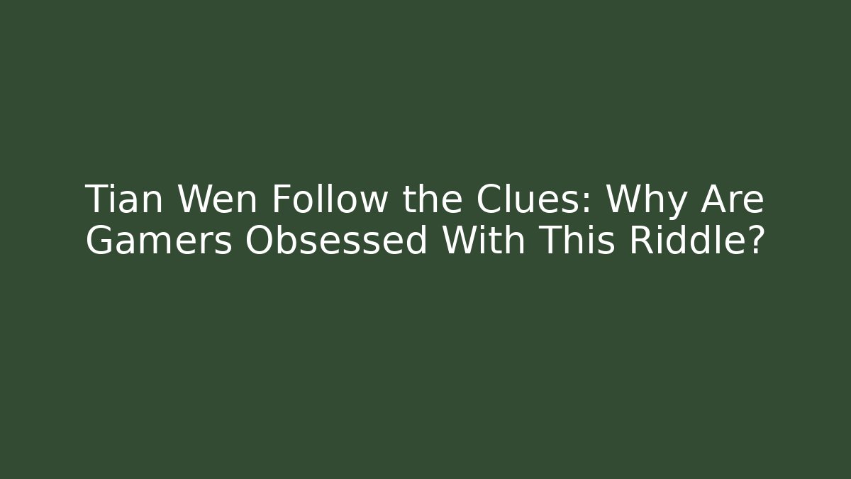 Tian Wen Follow the Clues: Why Are Gamers Obsessed With This Riddle?