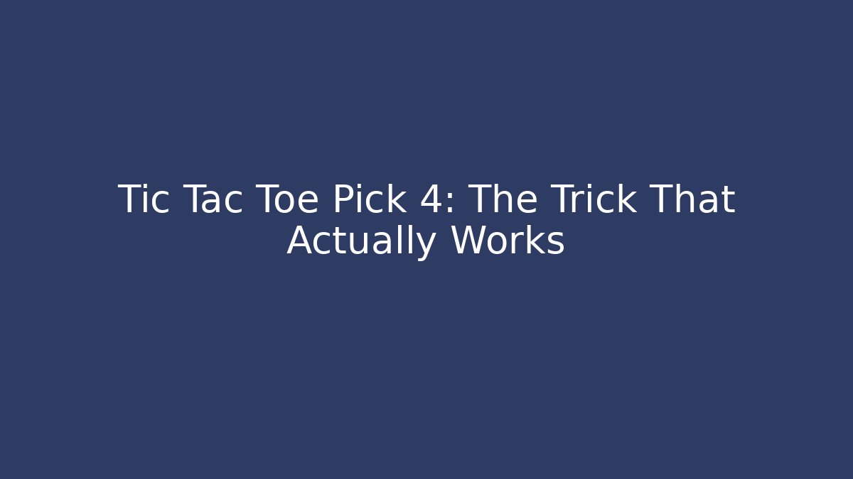 Tic Tac Toe Pick 4: The Trick That Actually Works