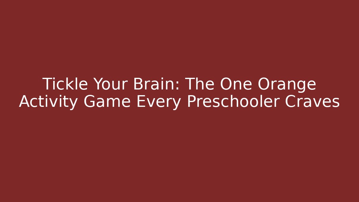 Tickle Your Brain: The One Orange Activity Game Every Preschooler Craves