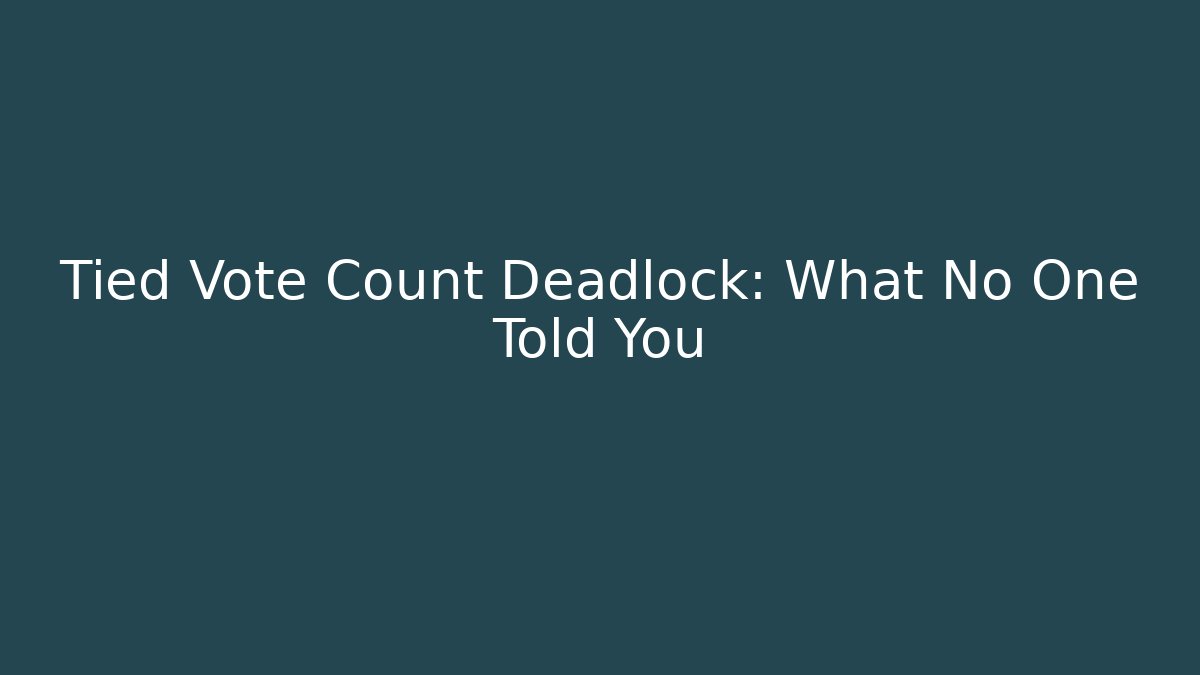 Tied Vote Count Deadlock: What No One Told You