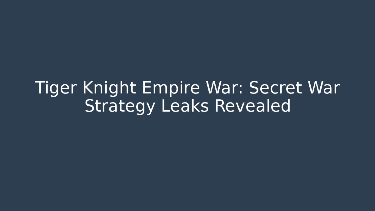 Tiger Knight Empire War: Secret War Strategy Leaks Revealed - Boomer Naturals