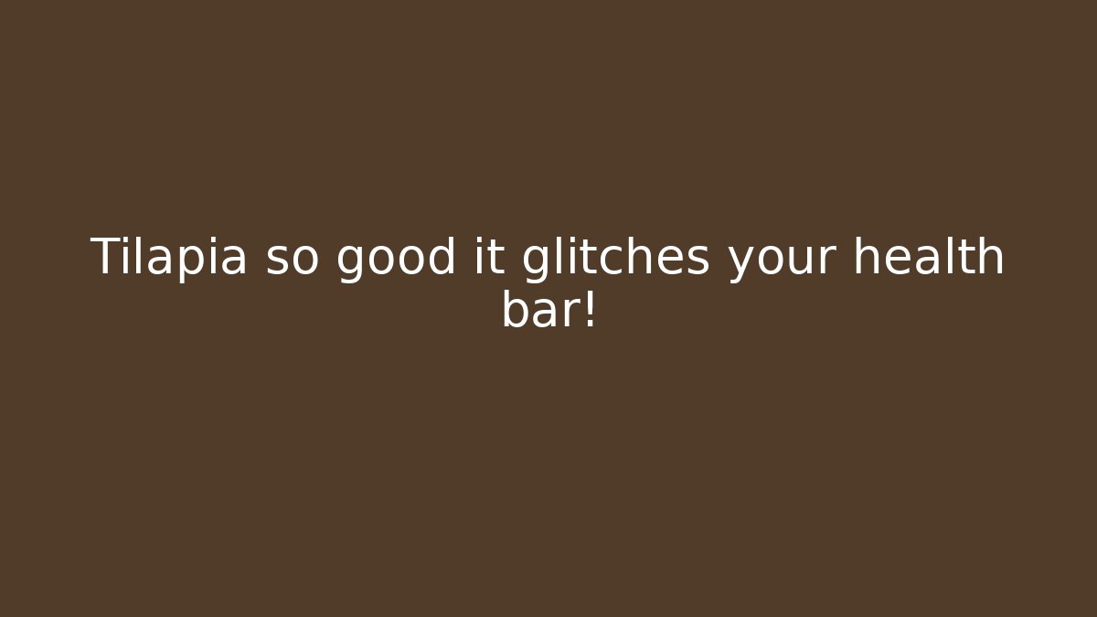 Tilapia so good it glitches your health bar!
