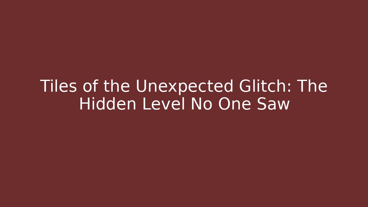 Tiles of the Unexpected Glitch: The Hidden Level No One Saw