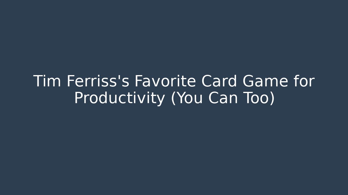 Tim Ferriss's Favorite Card Game for Productivity (You Can Too)