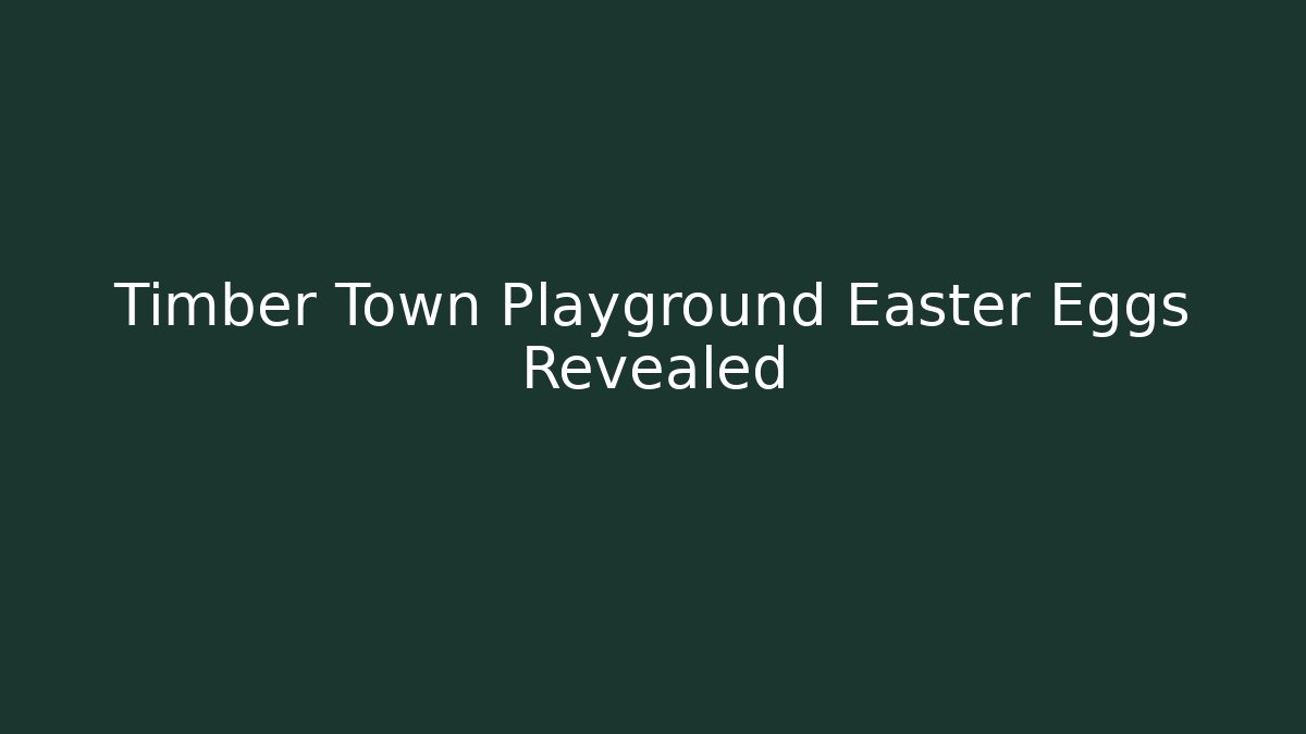 Timber Town Playground Easter Eggs Revealed