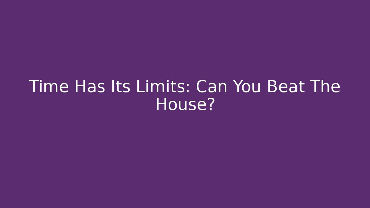 Time Has Its Limits: Can You Beat The House?