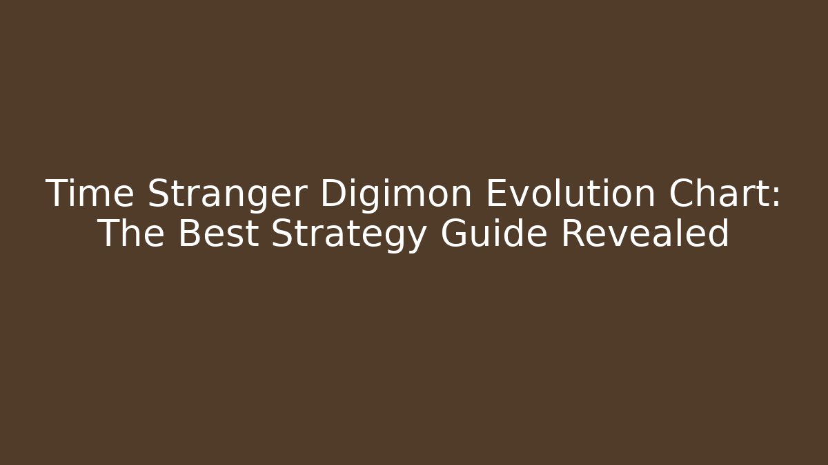 Time Stranger Digimon Evolution Chart: The Best Strategy Guide Revealed