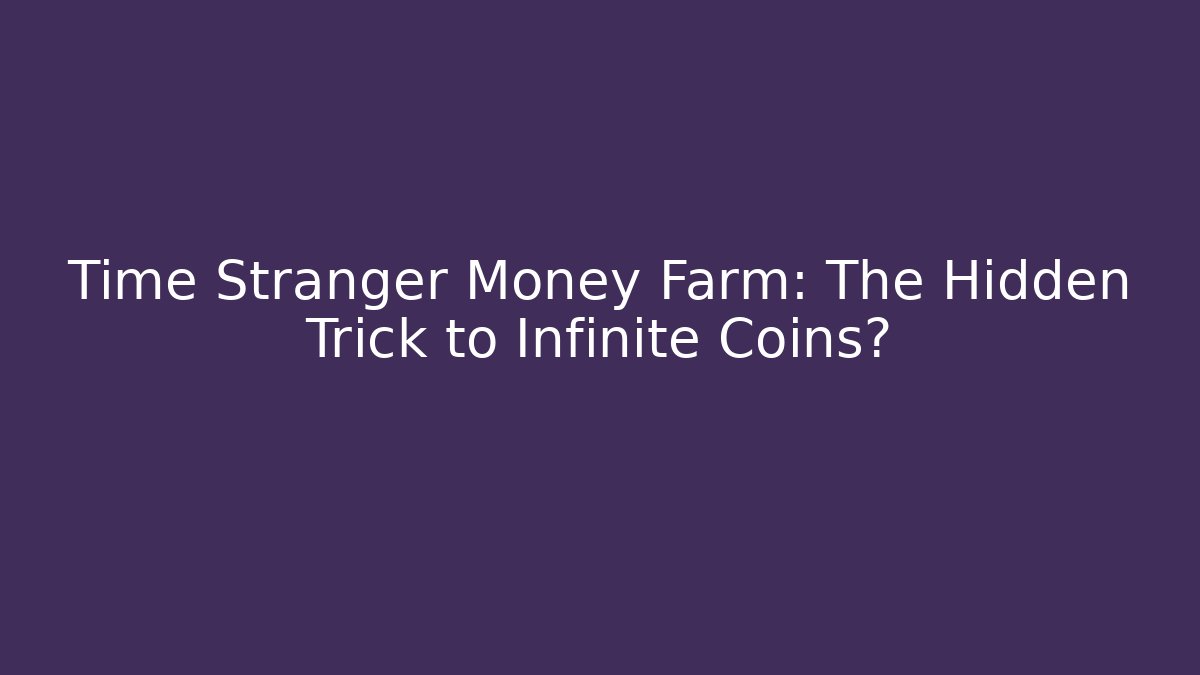 Time Stranger Money Farm: The Hidden Trick to Infinite Coins?