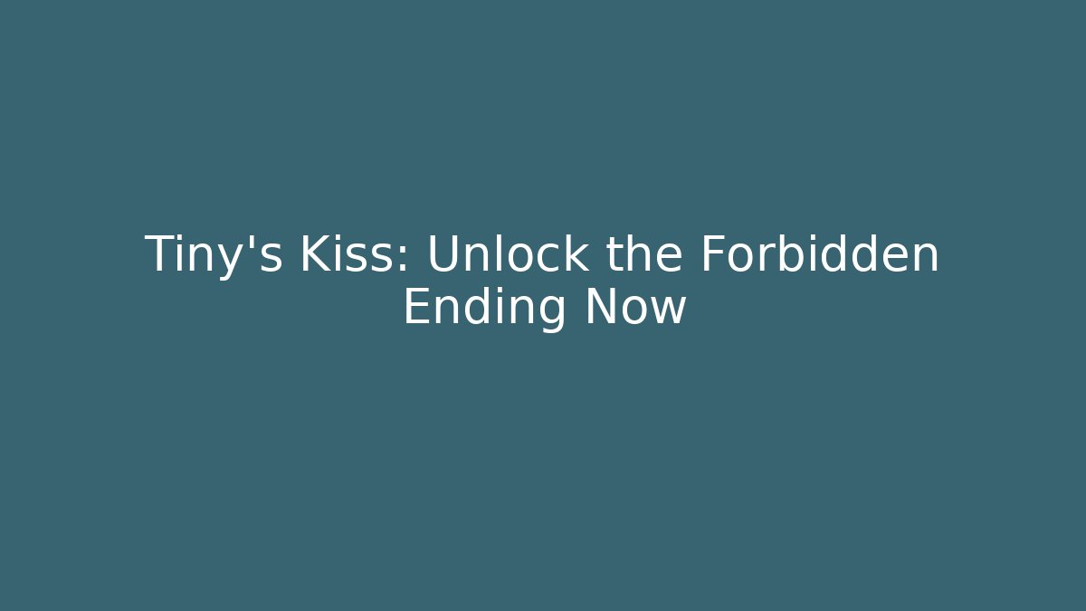 Tiny's Kiss: Unlock the Forbidden Ending Now