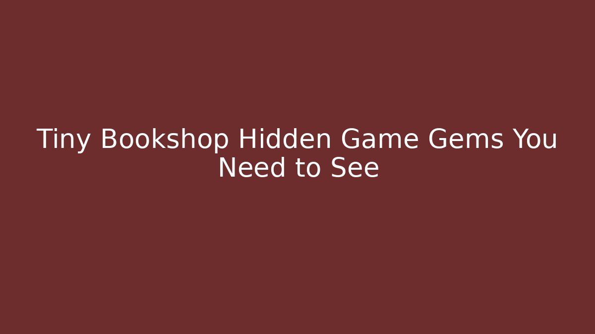 Tiny Bookshop Hidden Game Gems You Need to See
