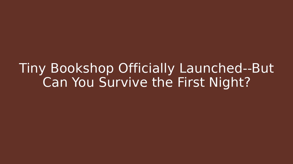 Tiny Bookshop Officially Launched—But Can You Survive the First Night?