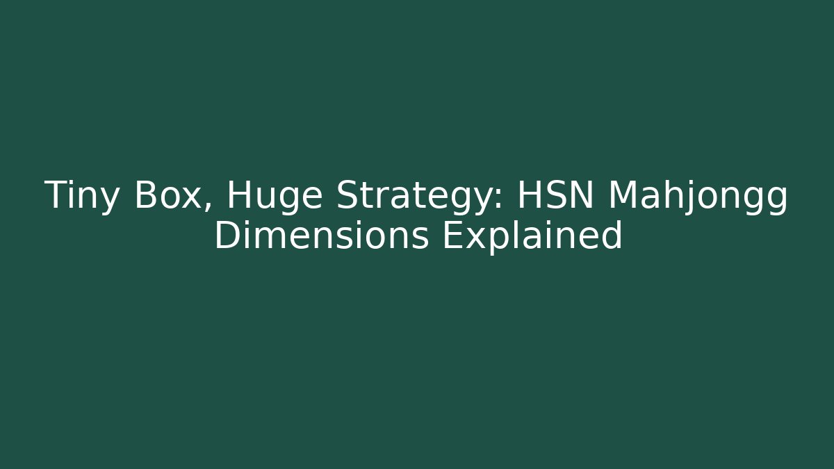 Tiny Box, Huge Strategy: HSN Mahjongg Dimensions Explained - Boomer Naturals