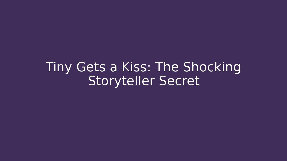 Tiny Gets a Kiss: The Shocking Storyteller Secret