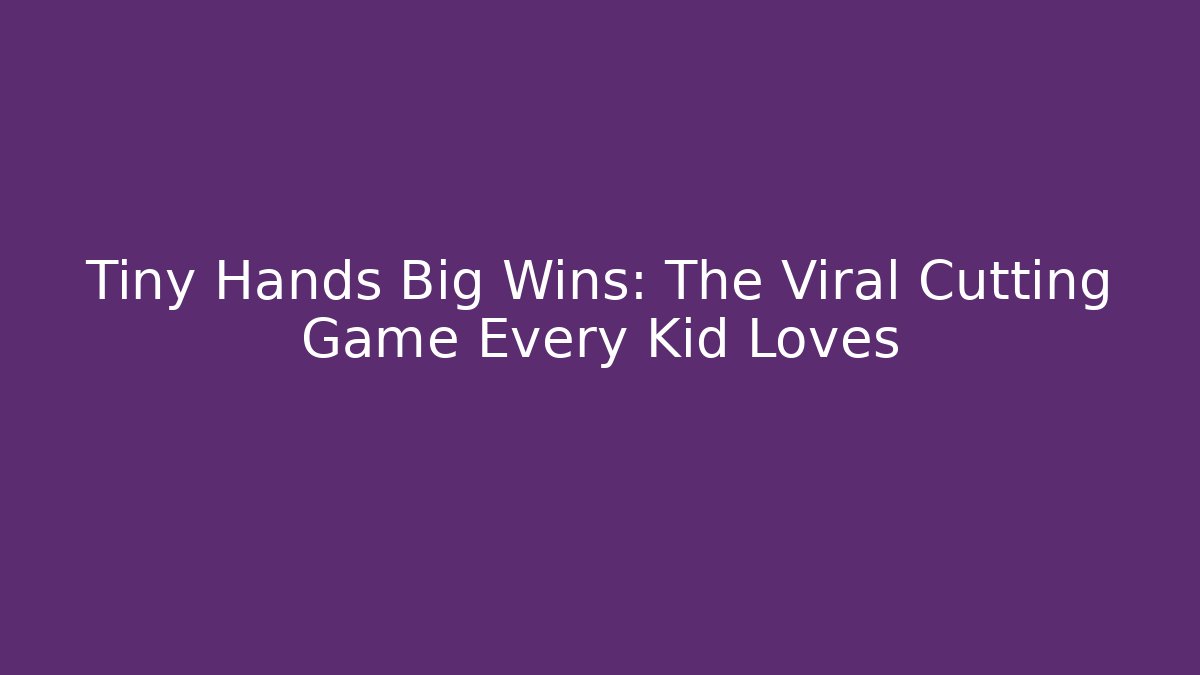 Tiny Hands Big Wins: The Viral Cutting Game Every Kid Loves