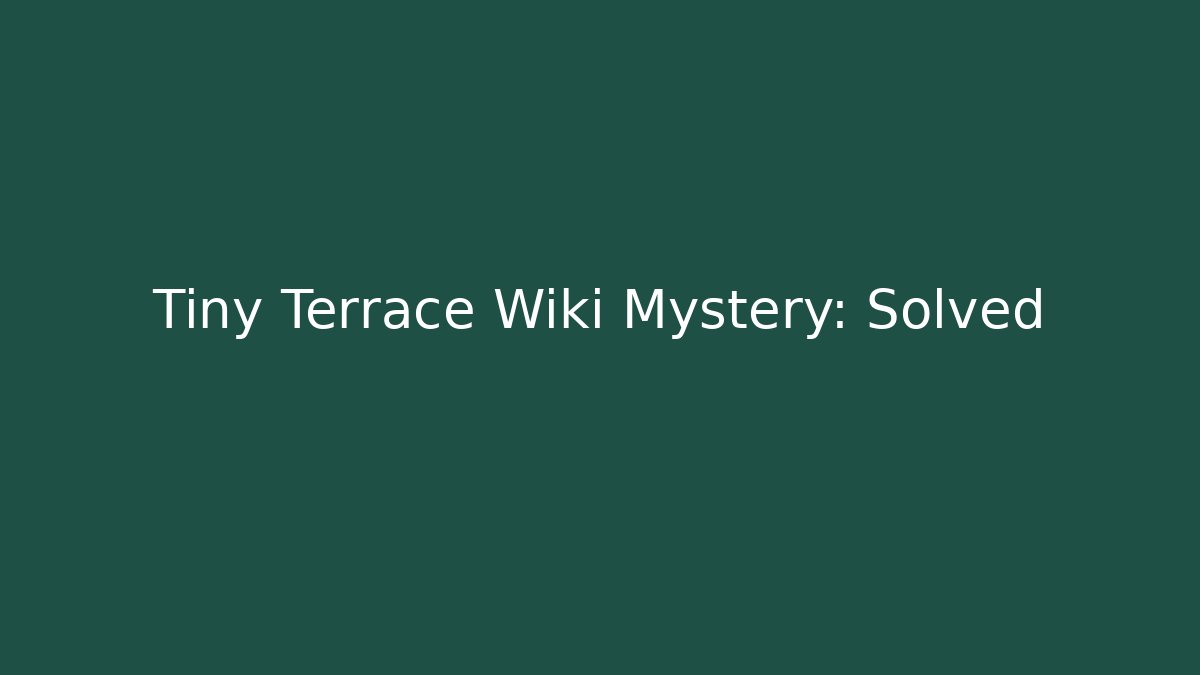 Tiny Terrace Wiki Mystery: Solved