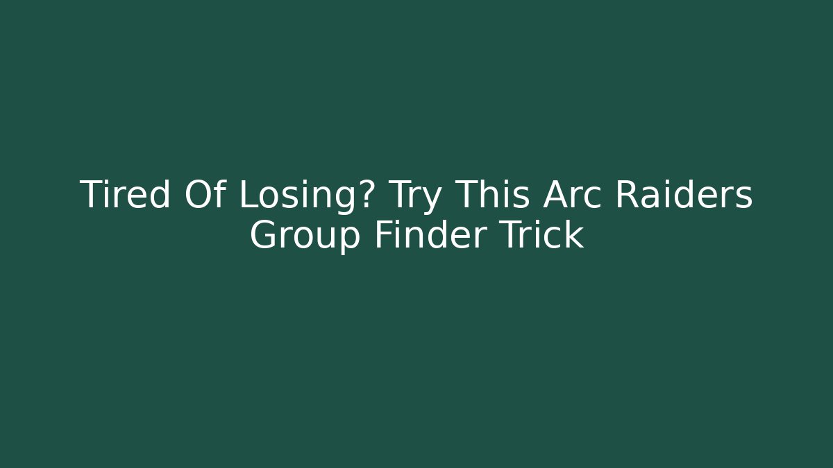 Tired Of Losing? Try This Arc Raiders Group Finder Trick